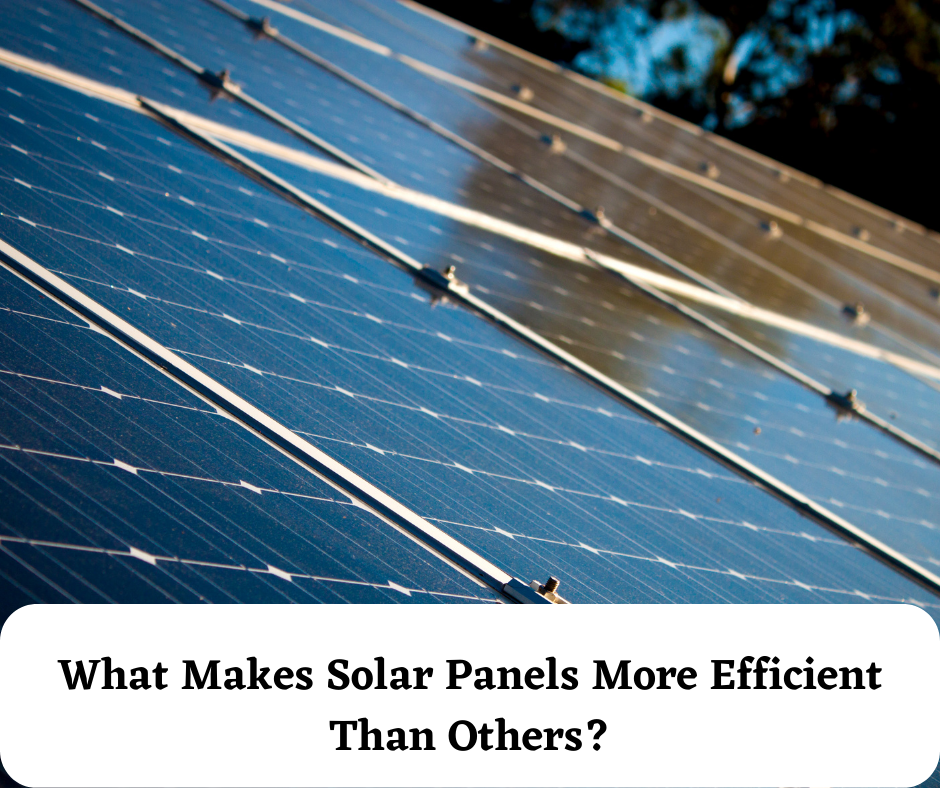 What Makes Solar Panels More Efficient Than Others?